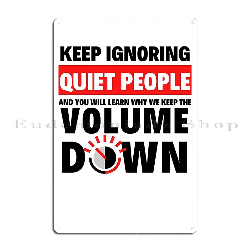 Keep Ignoring Quiet People And You Will Learn Why We Keep The Volume Down Redspyda78 Metal Sign Living Room Design