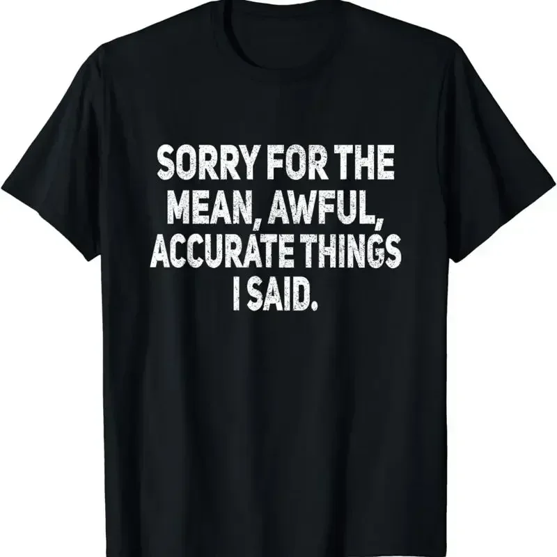 Sorry For The Mean Awful Things Funny Sarcastic Joke Humor T Shirt