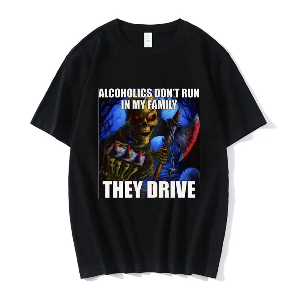 Alcoholics Don't Run in My Family They Drive Funny Skeleton Meme T Shirt Men Fashion Hip Hop T-shirt Casual Cozy Cotton T Shirts