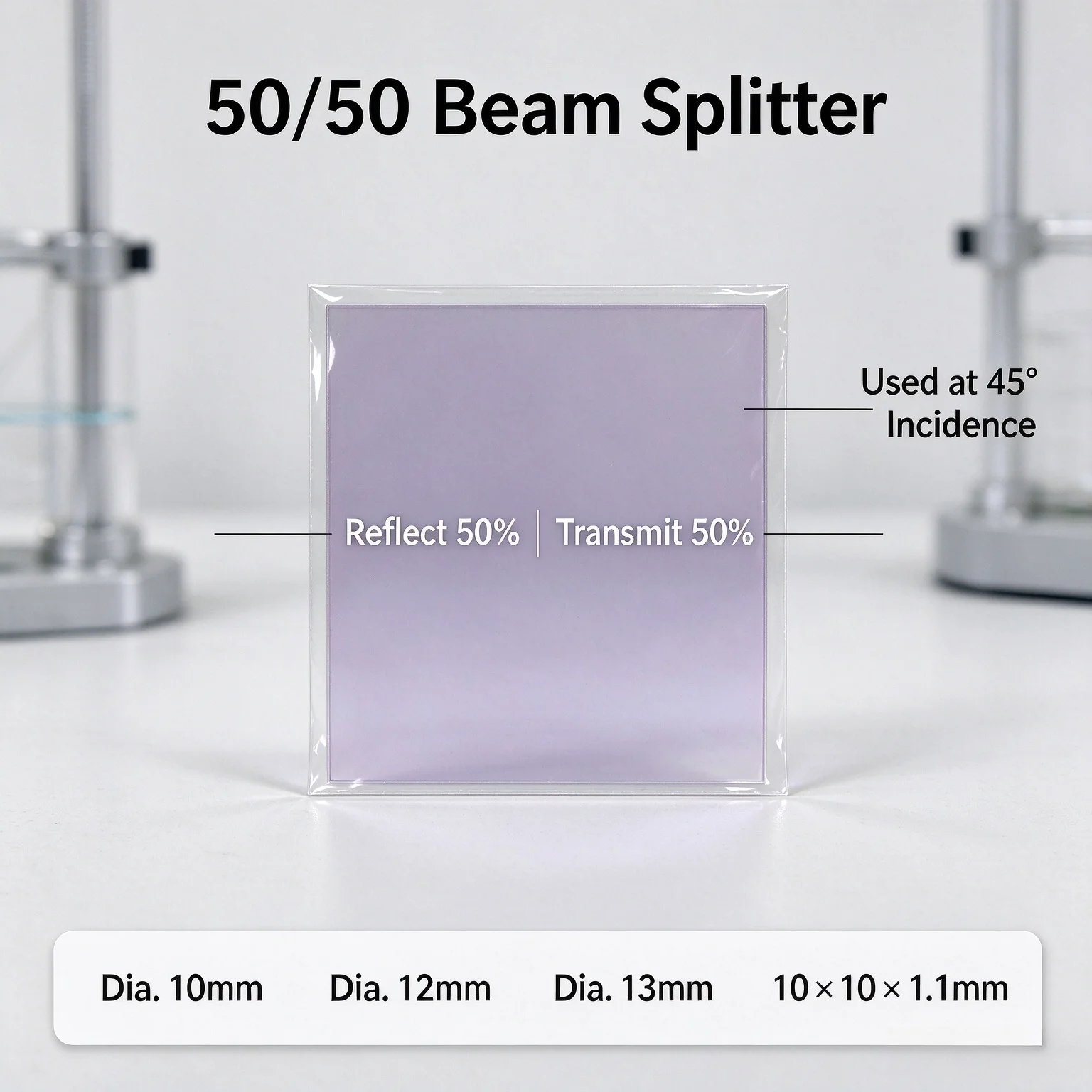 Spectral Splitter 50/50 Reflection 50/50 Transmission 50% 45 Degree Diameter 10 Diameter 12 Diameter 13 10 * 10 * 1.1mm