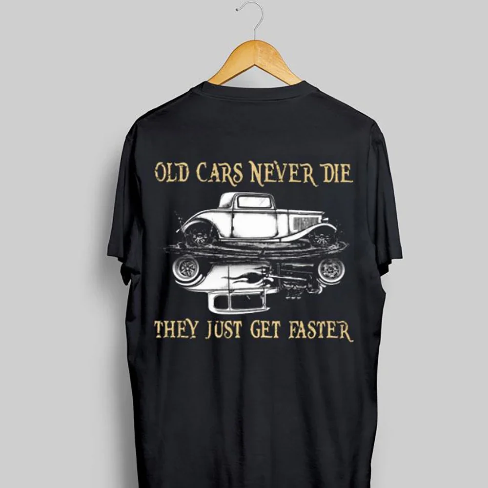 

Hot Rod Old Cars Never Die They Just Get Faster T-Shirt 100% Cotton O-Neck Short Sleeve Summer Casual Mens T-shirt Size S-3XL