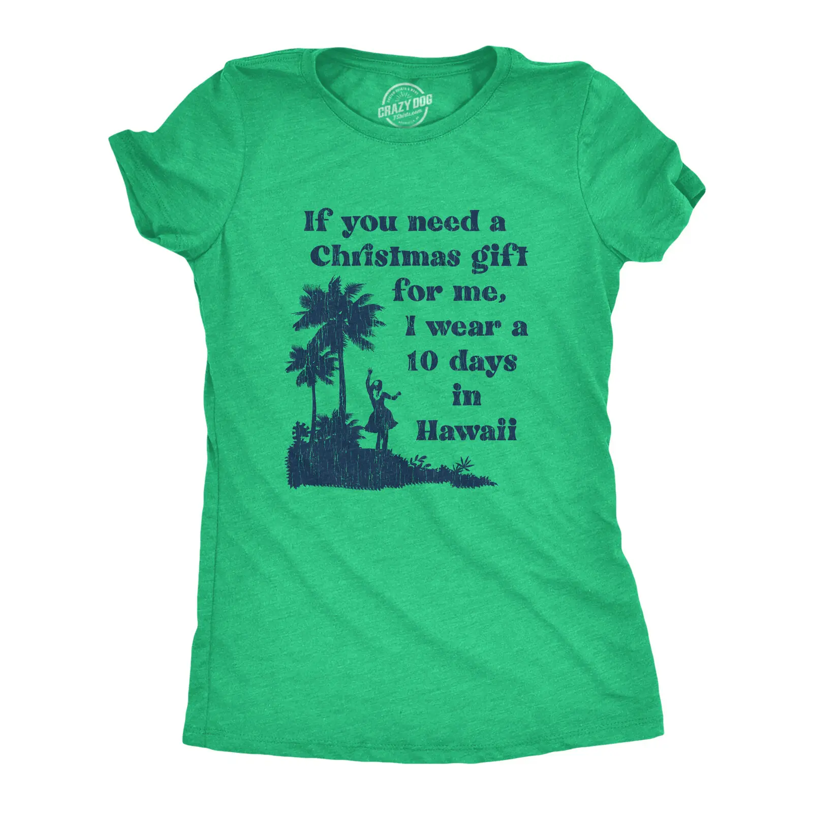 

Womens If You Need A Christmas Gift For Me I Wear A 10 Days In Hawaii Tshirt