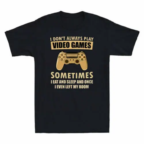 I Don't Always Play Video Games Sometimes I Eat and Sleep Gift Men's T-Shirt Tee