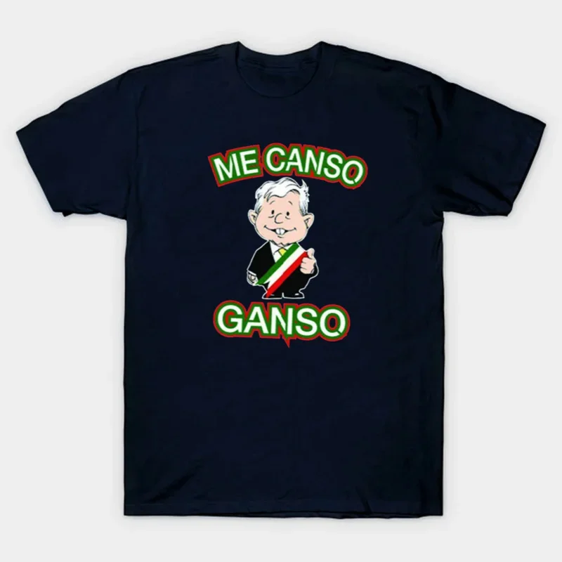 Me Canso Ganso AMLO Mexican President Andres Manuloz T-shirt. Summer Cotton Short Sleeve O Neck Unisex T Shirt New