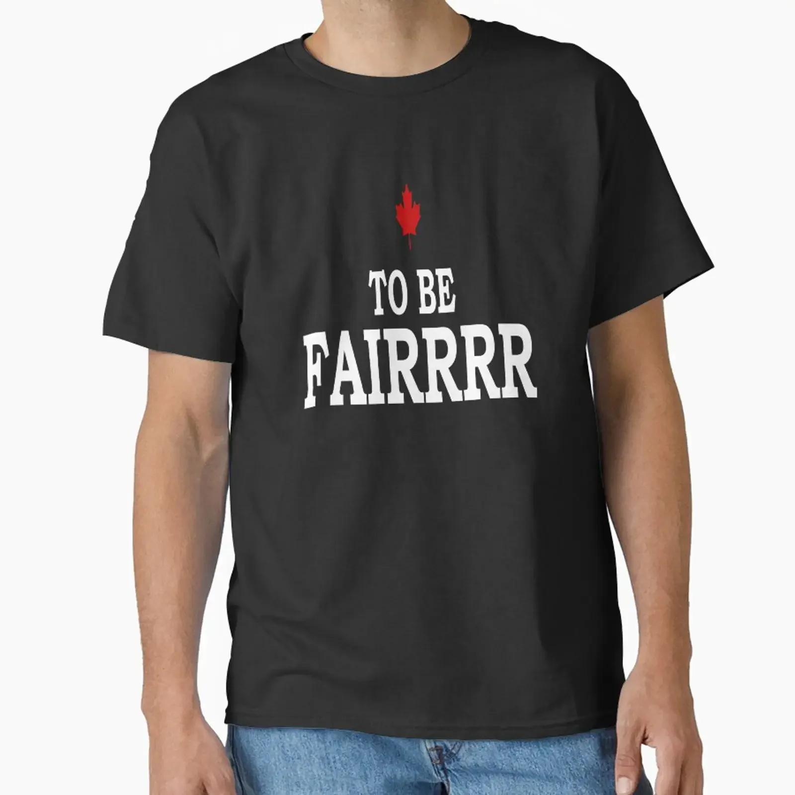 To Be Fair Funny Canadian Greeting Classic T Shirt vintage Washed designer clothes Casual Stylish Versatile Unisex homme