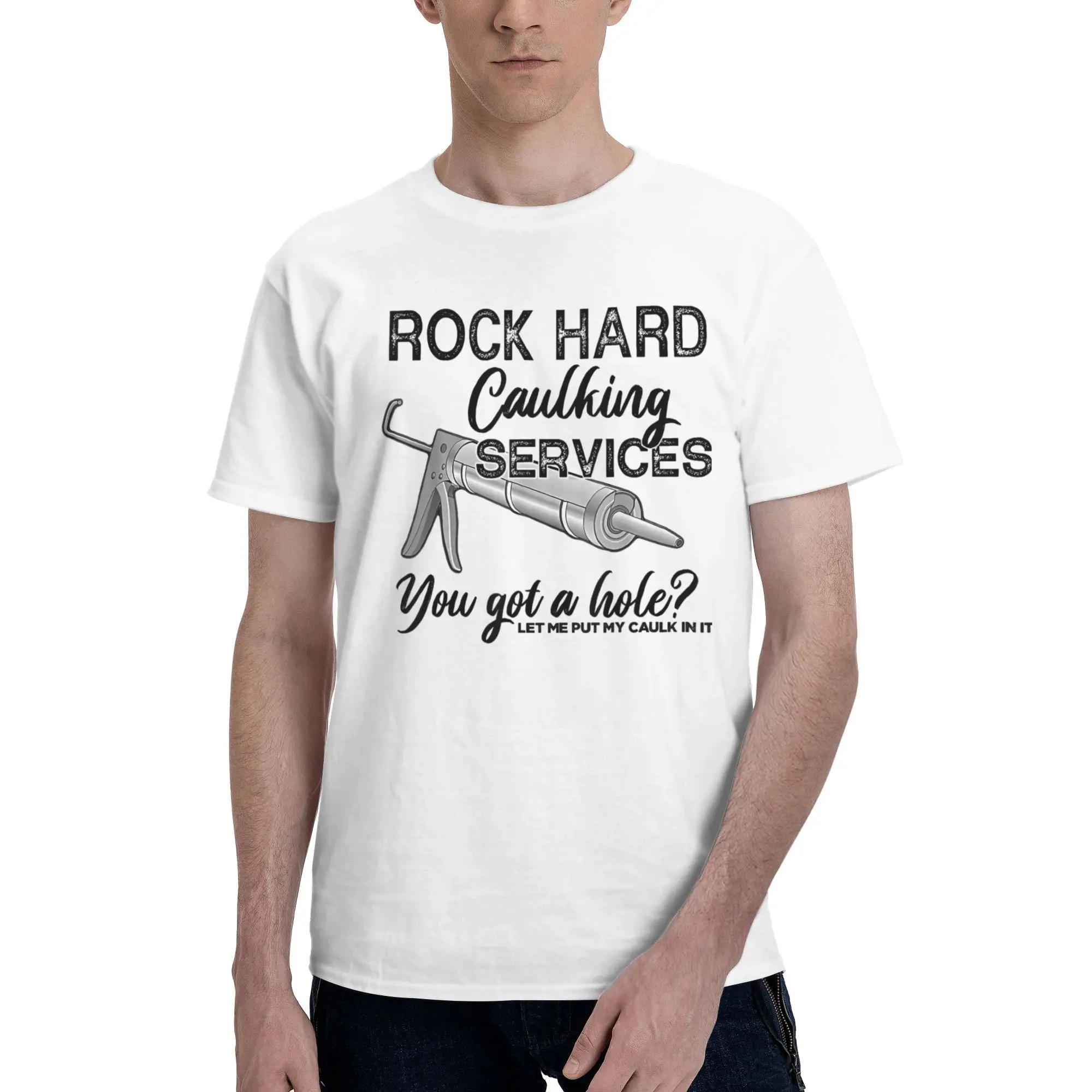 Rock Hard Caulking Services You Got A Hole Let Me Put My T-Shirt  Harajuku T Shirts Tops Summer 100 Cotton O Neck 5XL 6XL Tees
