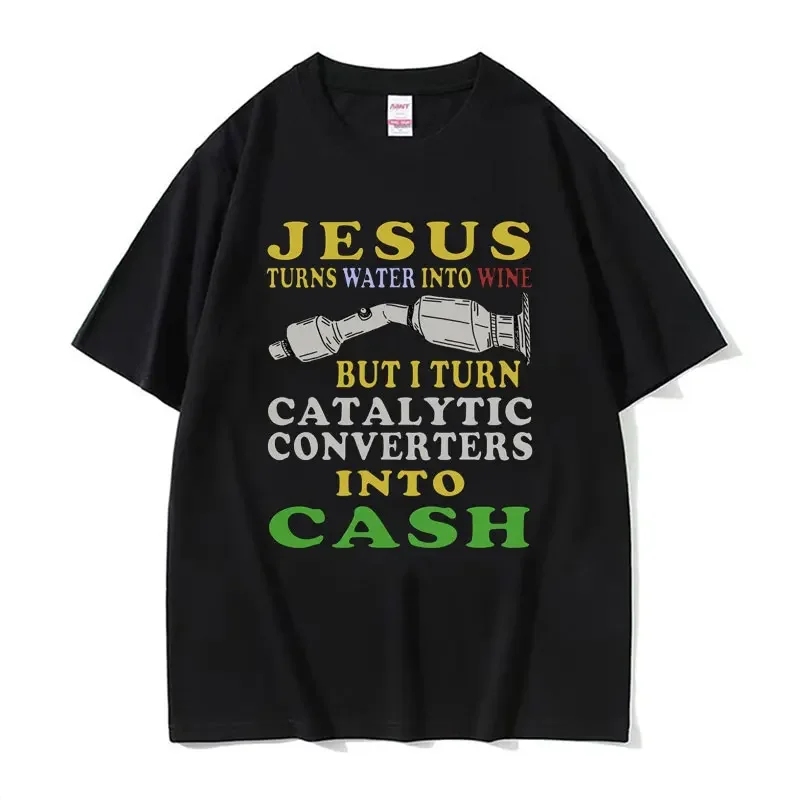 Turns Water Into Wine But I Turn Catalytic Converters Into Cash Graphic T Shirt Men Women Vintage Cotton Oversized T-shirt