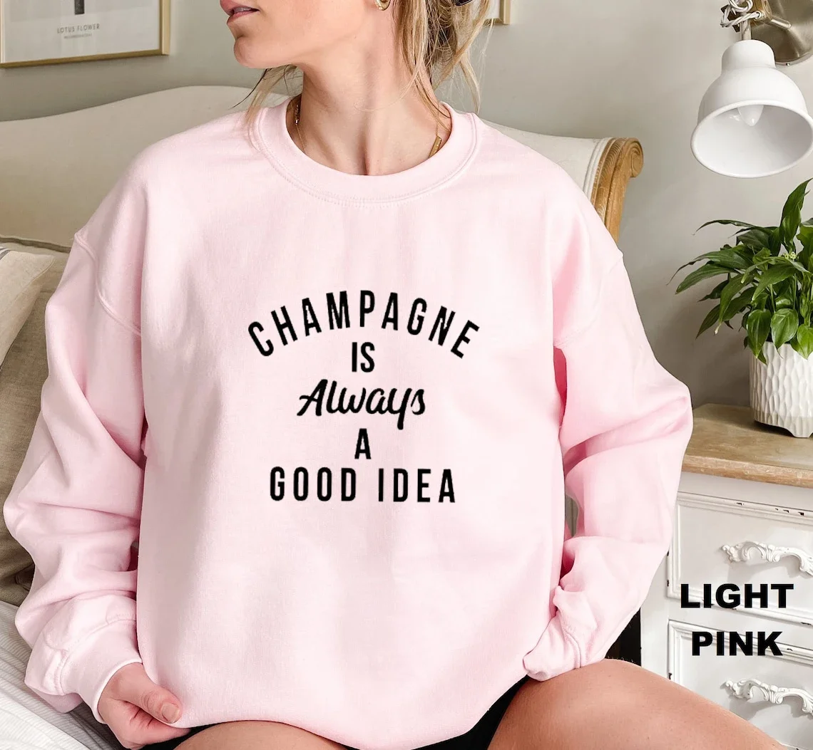 Champagne Is Always A Good Idea Sweatshirt Funny Unisex Drinking Sweatshirts Casual Women Long Sleeve Jumper Slogan Pullovers