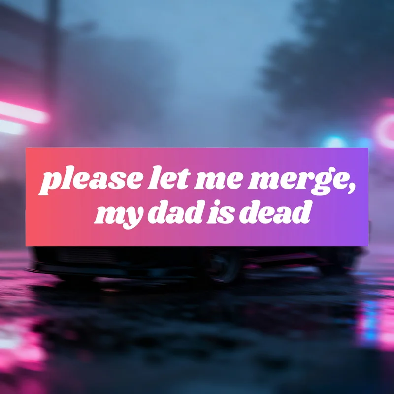 Please Let Me Merge My Dad Is Dead Funny Weird Meme Bumper Sticker Waterproof Vinyl Car Decal Unique Gift For Drivers