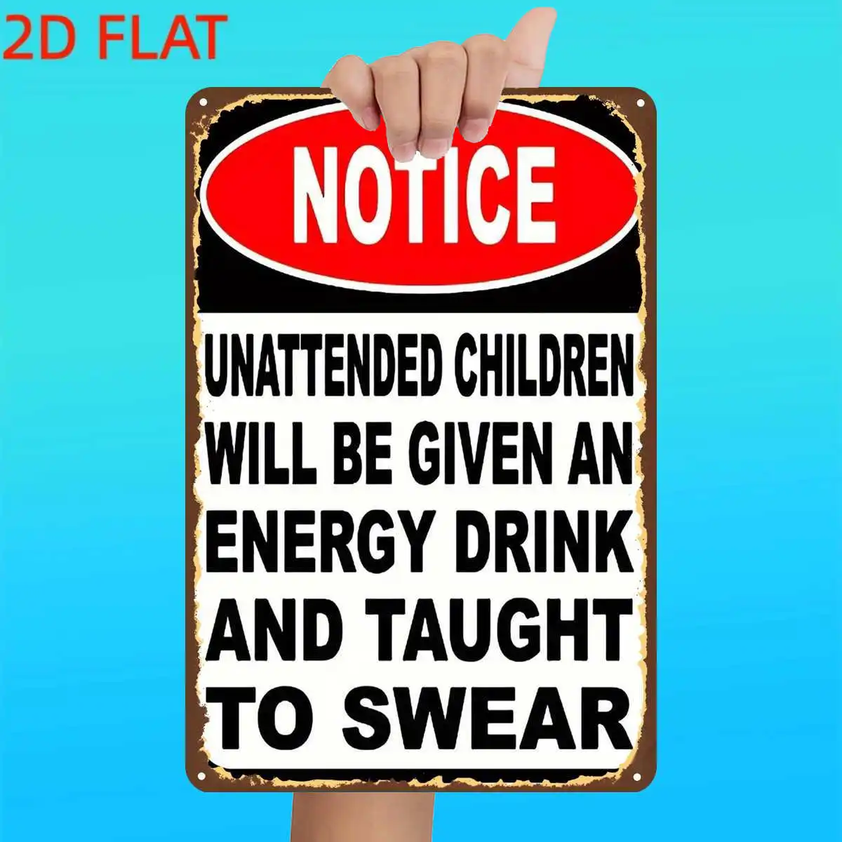 2D Flat, 2D Flat,1pc,Notice: Unattended Children Will Be Given an Energy Drink and Taught to Swear Metal Iron Sign, Pre-Drilled