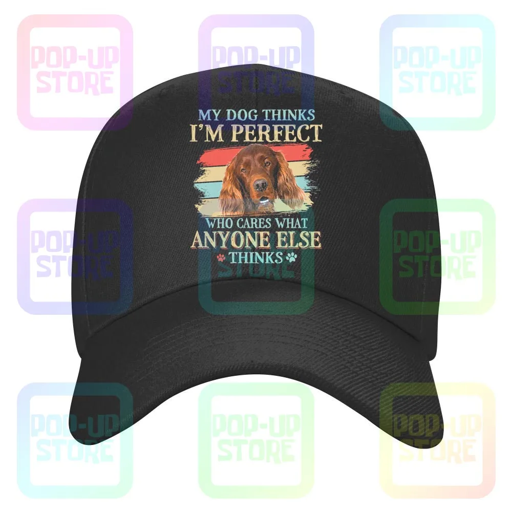 Irish Setter My Dog Thinks Im Perfect Who Cares What Anyone Else Thinks Caps Baseball Cap