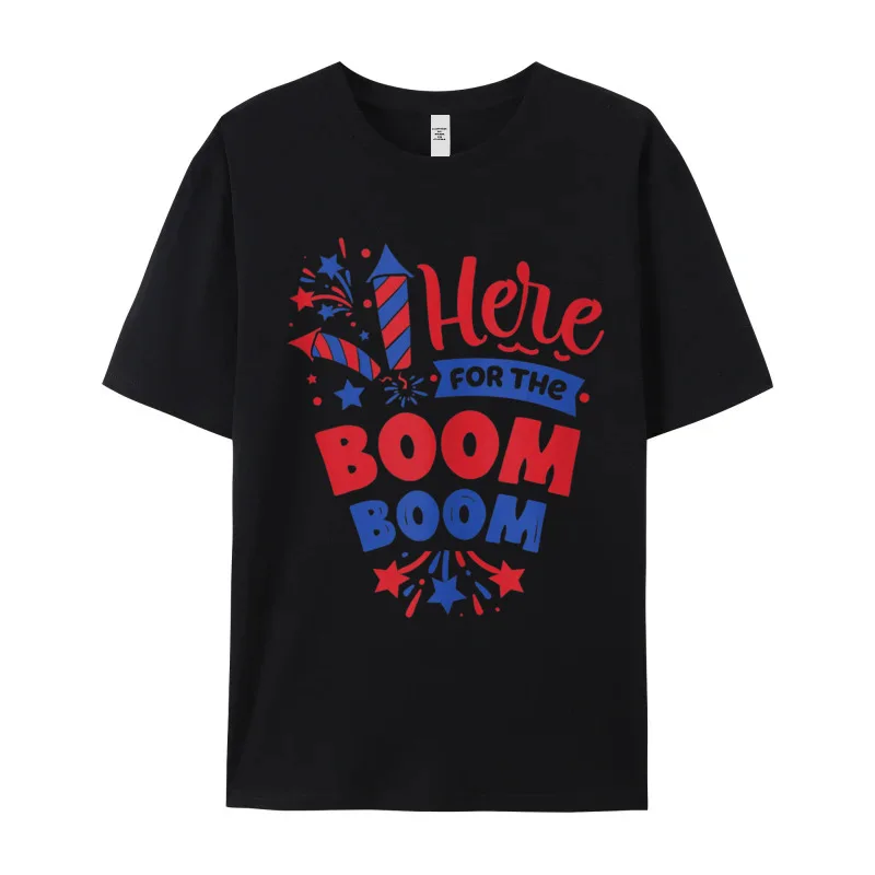 Here For The Boom Boom T-Shirt Crazy Short Sleeve Newest Round Neck 100% Cotton Tops Tees Normal T Shirt Gift Idea Father Day