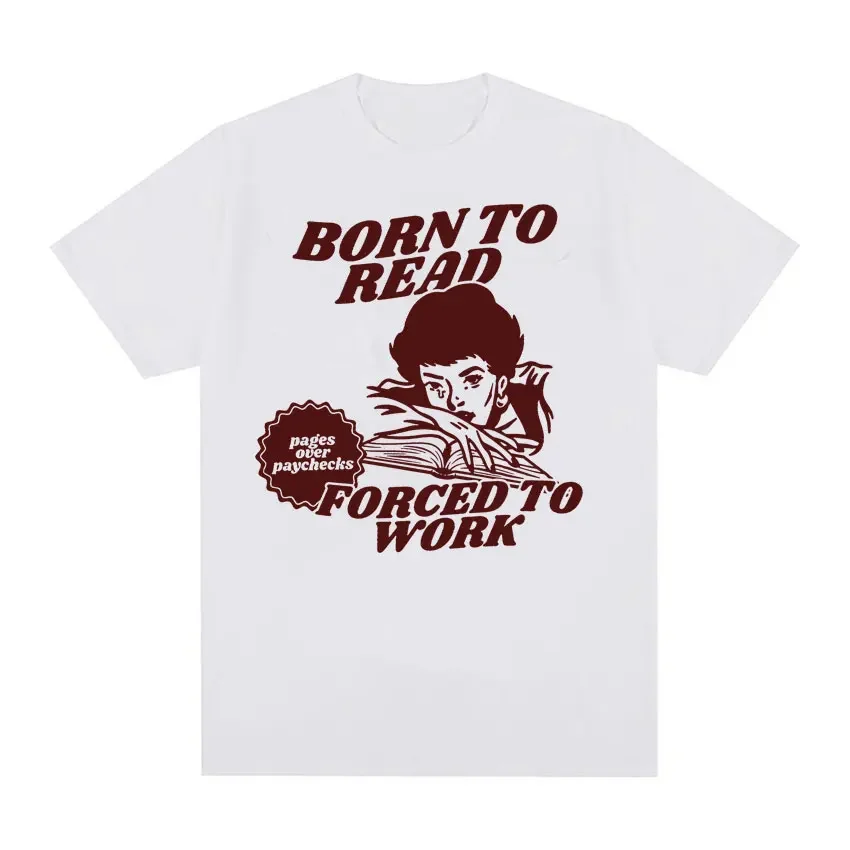 Born To Read Bookish Funny T-shirts Men Women Clothing Forced To Work Meme T-shirt Harajuku Vintage Fashion Short Sleeve T Shirt