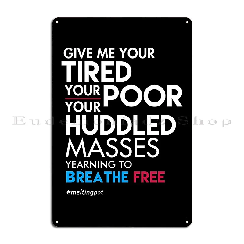 Give Me Your Tired Your Poor Immigrant T Shirt Metal Sign Create Decoration Designing Custom Kitchen Tin Sign Poster