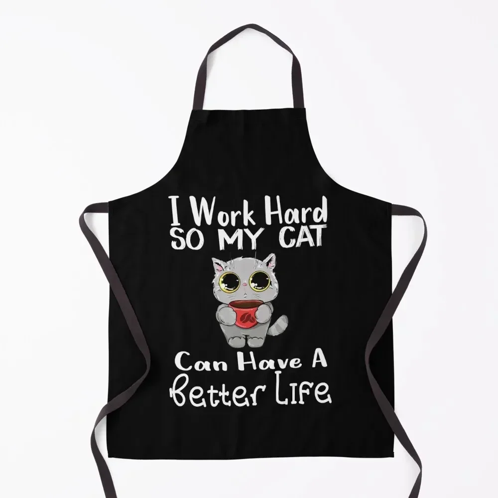 

I Work Hard So My Cat Can Have A Better Life Apron work ladies man chef uniform Womens Dresses New year's Apron