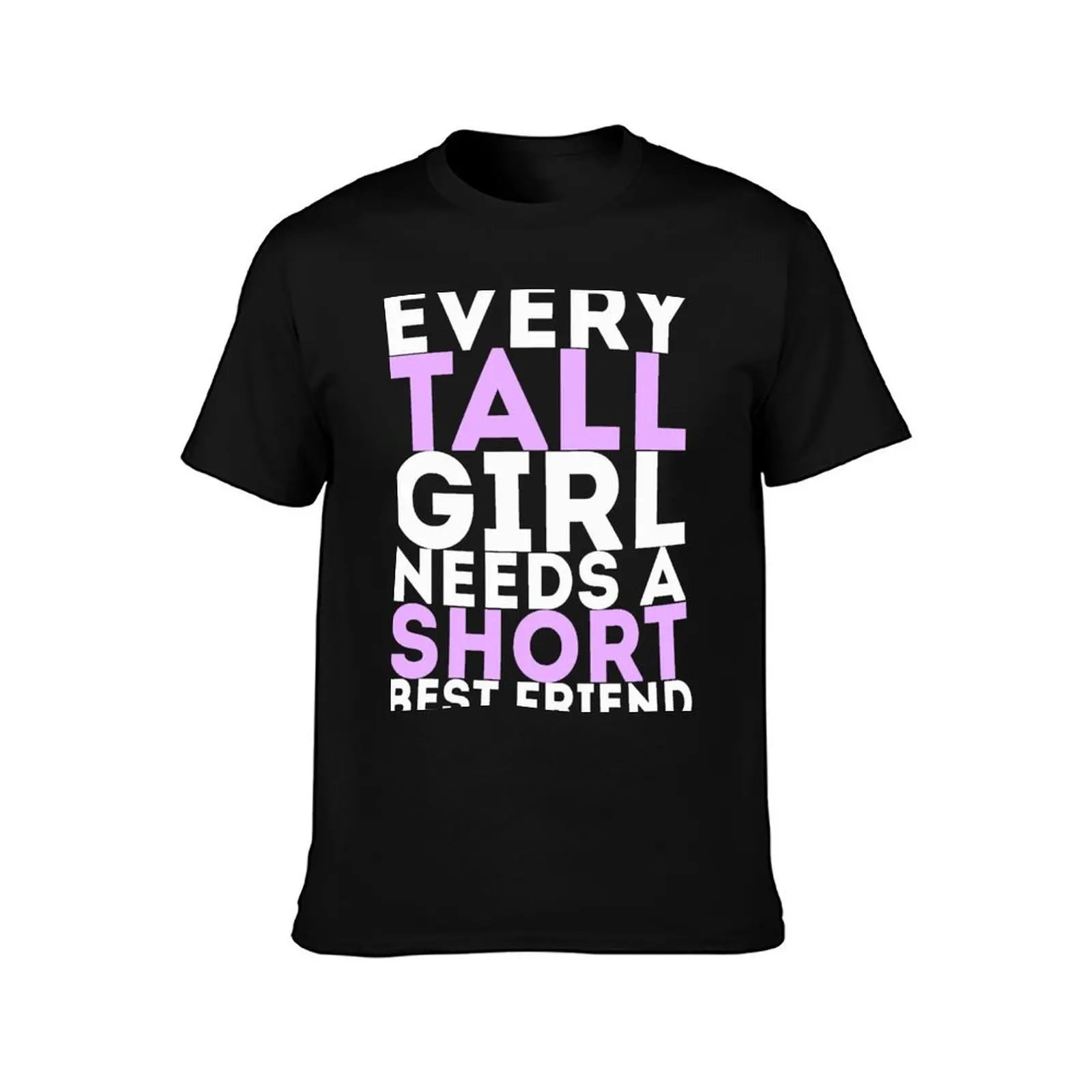 Every Tall Girl Needs A Short Best Friend T-Shirt Urban Style Print T-Shirt