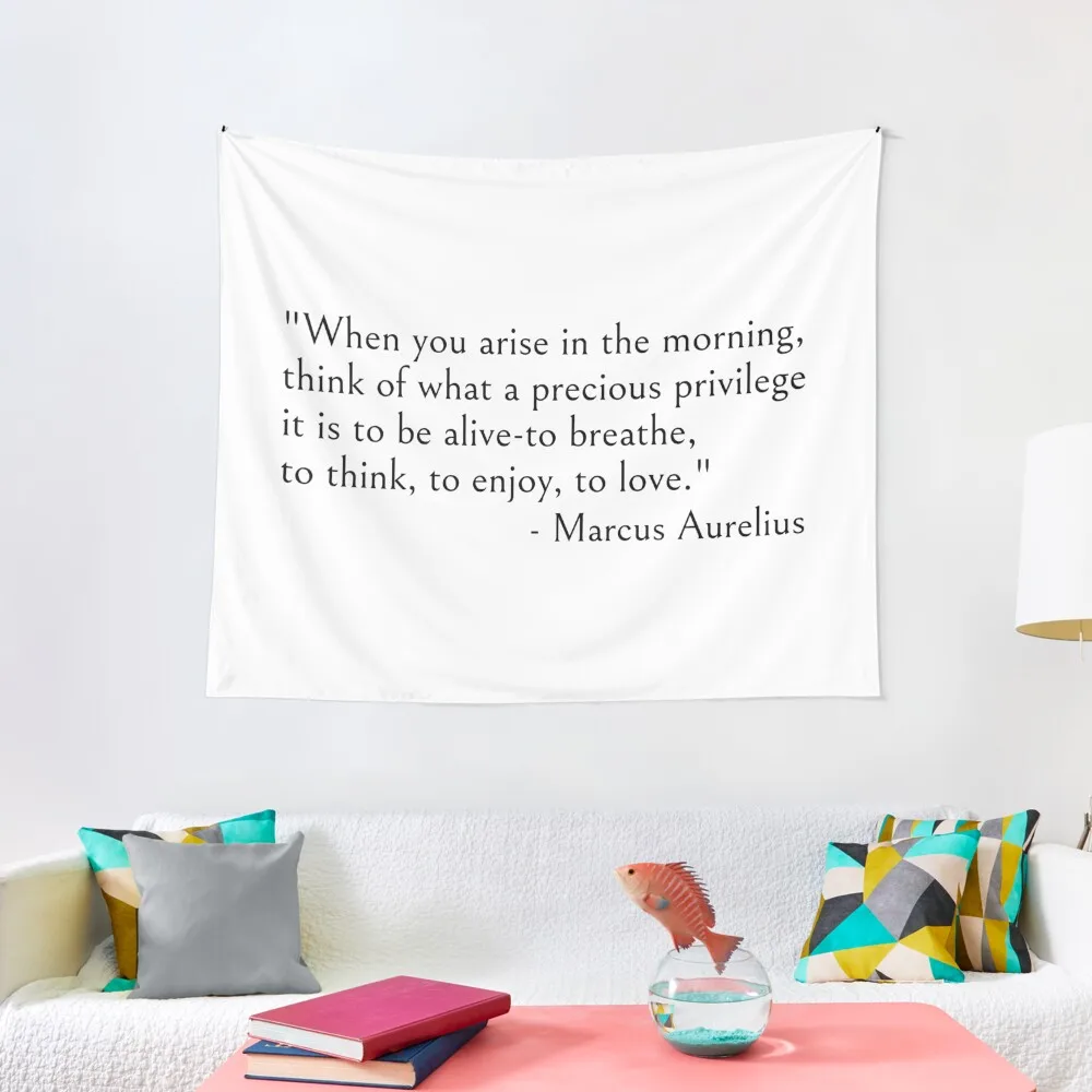 

Marcus Aurelius, When you arise in the morning think of what a precious privilege it is to be alive Tapestry Custom Tapestry