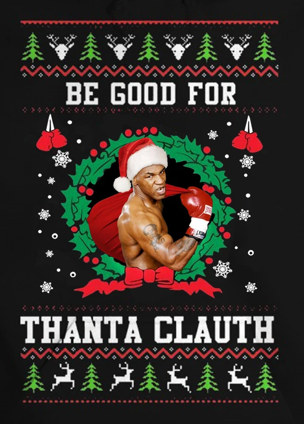 Mike Tyson Be Good for Thanta Clauth Ugly Christmas Sweater T-Shirt New 100% Cotton O-Neck Short Sleeve Casual Mens T-shirt