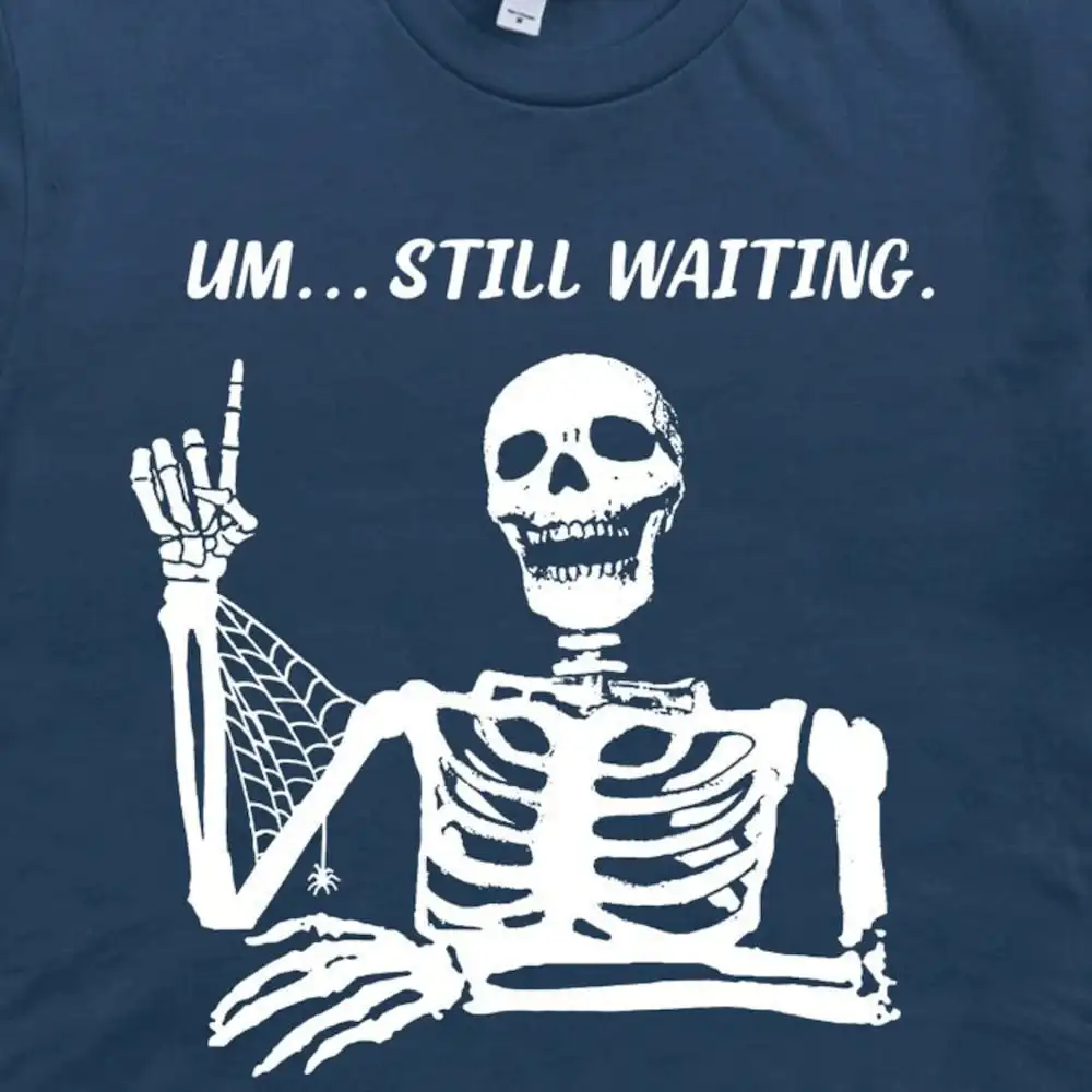 Still Waiting Skeleton T Shirt Weird Dark Humor Impatient Funny Sarcastic For Silly Unusual Odd Cool