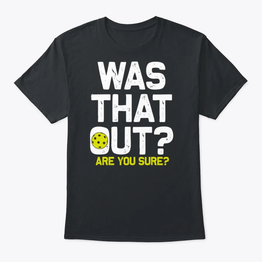 

Was That Out Are You Sure Funny Pickleball Player Sports Game Lover Shirt