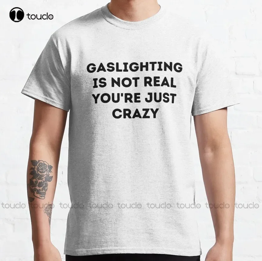 Gaslighting Is Not Real You Are Just Crazy Classic T-Shirt Womens Size Shirts Tee T Shirts Harajuku Streetwear New Popular