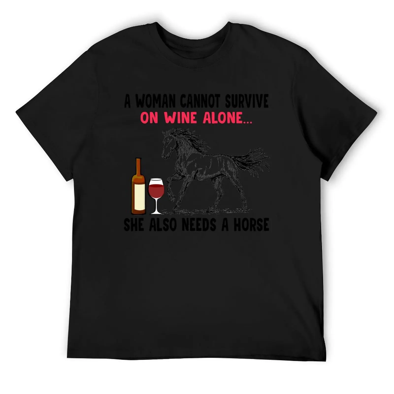 

A Woman Cannot Survive On Wine Alone... She Also Needs A Horse 2 T-Shirt custom shirt anime men t shirt