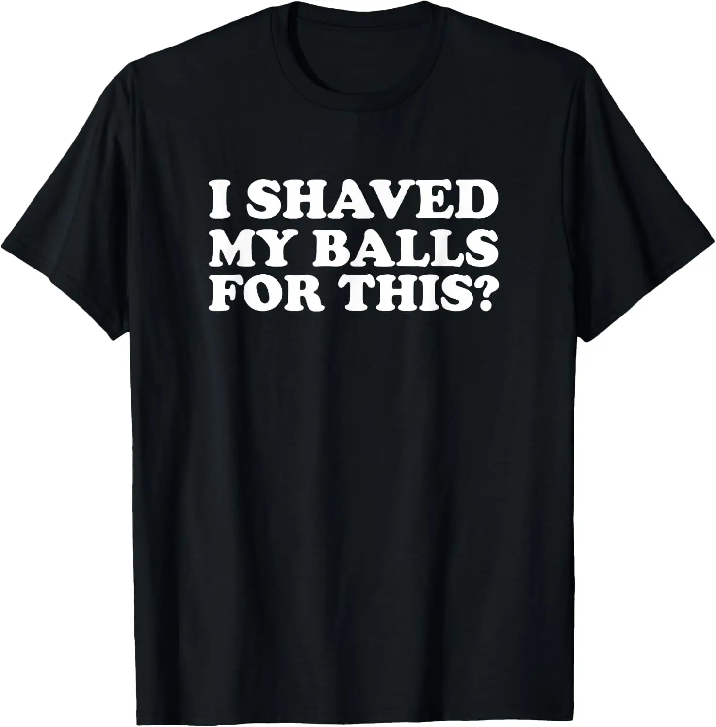 I Shaved My Balls For This Funny T-Shirt Men Graphic Print Short Sleeve T‑Shirt Casual Cotton Summer Tee for Daily Street Wear.