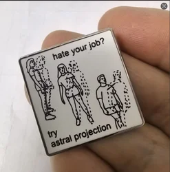 Hate Your Job? Enamel Pins Astral Projection Custom Brooches Lapel Badges Funny Self-deprecating Jewelry Gift for Friends