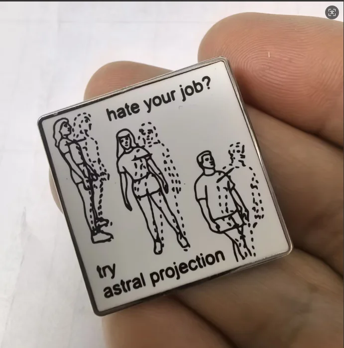 Hate Your Job? Enamel Pins Astral Projection Custom Brooches Lapel Badges Funny Self-deprecating Jewelry Gift for Friends
