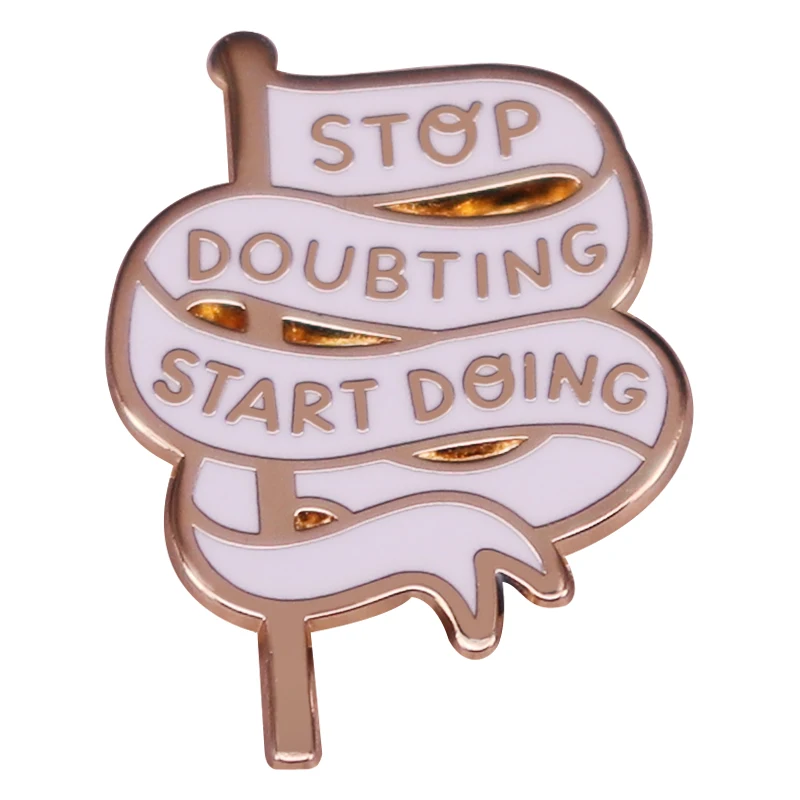 Stop Doubting Start Doing Enamel Lapel Pin Positivity Badge Motivational Inspirational Art Brooch Backpack Decoration Jewelry