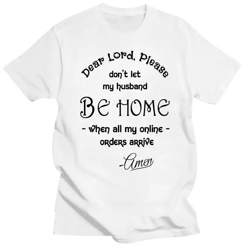 Men t shirt Dear Lord Please Don't Let My Husband Be Home When All My Online Orders Arrive Amen Women summer cotton t-shirt