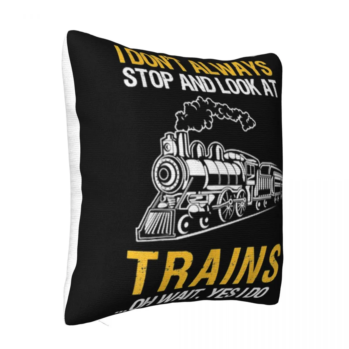 I Dont Always Stop And Look At Trains Oh Wait Yes I Do Women 2021 Hipster Hot Sale Teenage Pillow Case