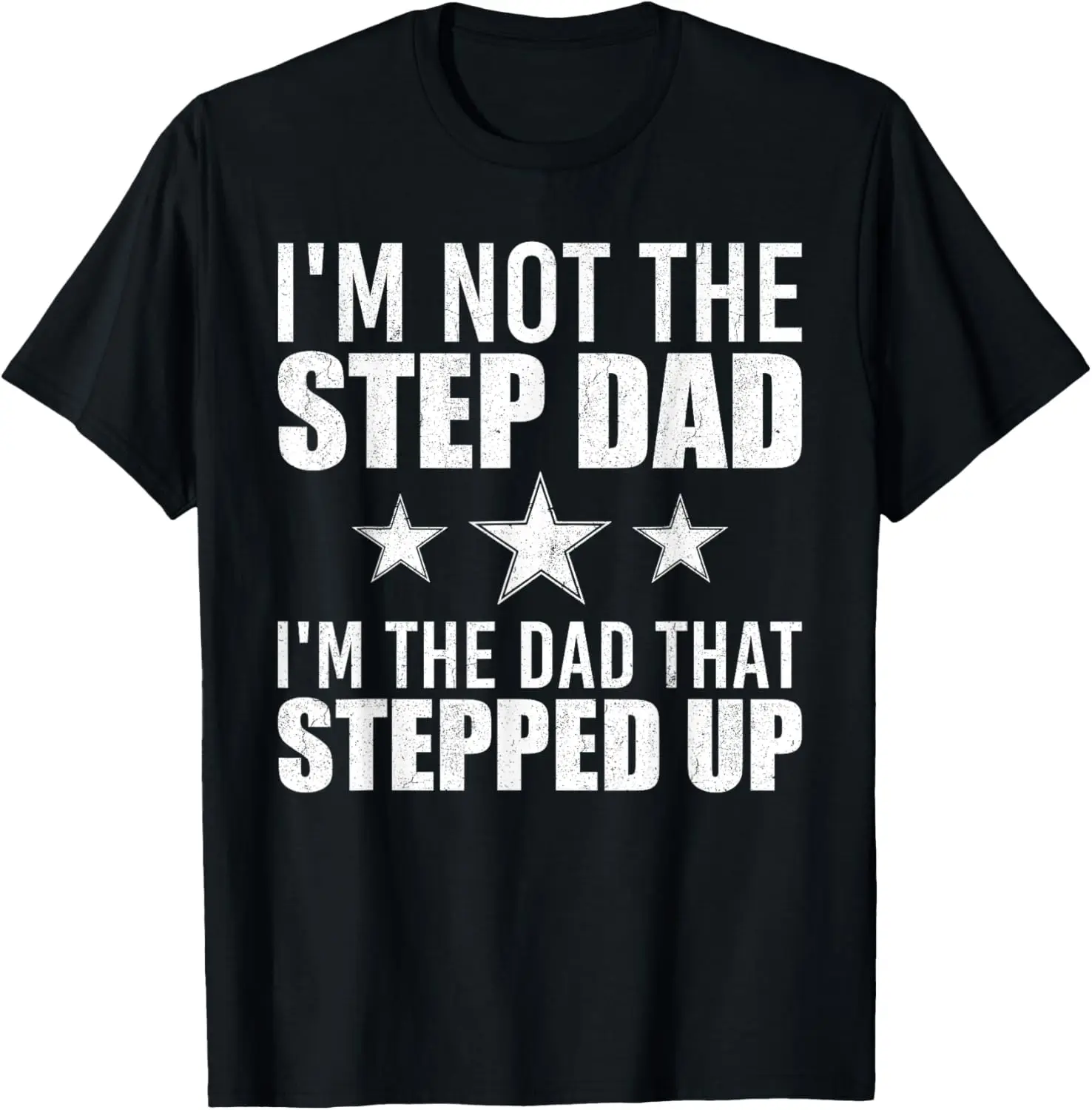 I'm Not The Step Dad I'm The Dad That Stepped Up T-Shirt