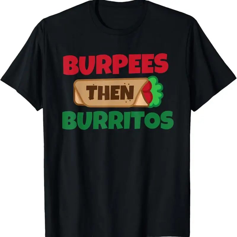 

Burpees then Burritos Funny Fitness Food T Shirt