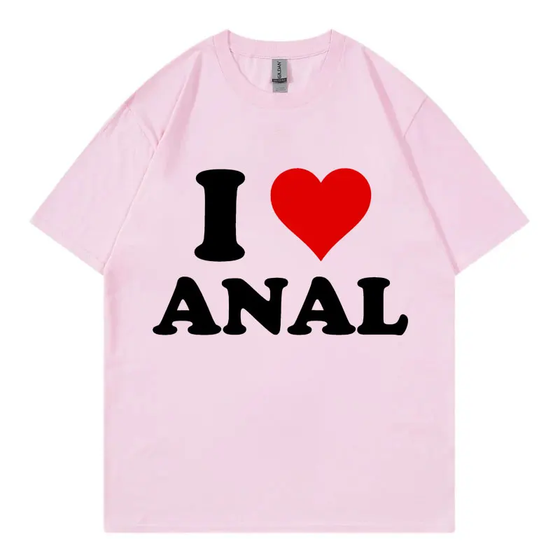 I Love Anal Funny Meme T Shirt Fashion Casual Short Sleeve T-shirt Men Women Clothing High Quality Cotton T-shirts Streetwear
