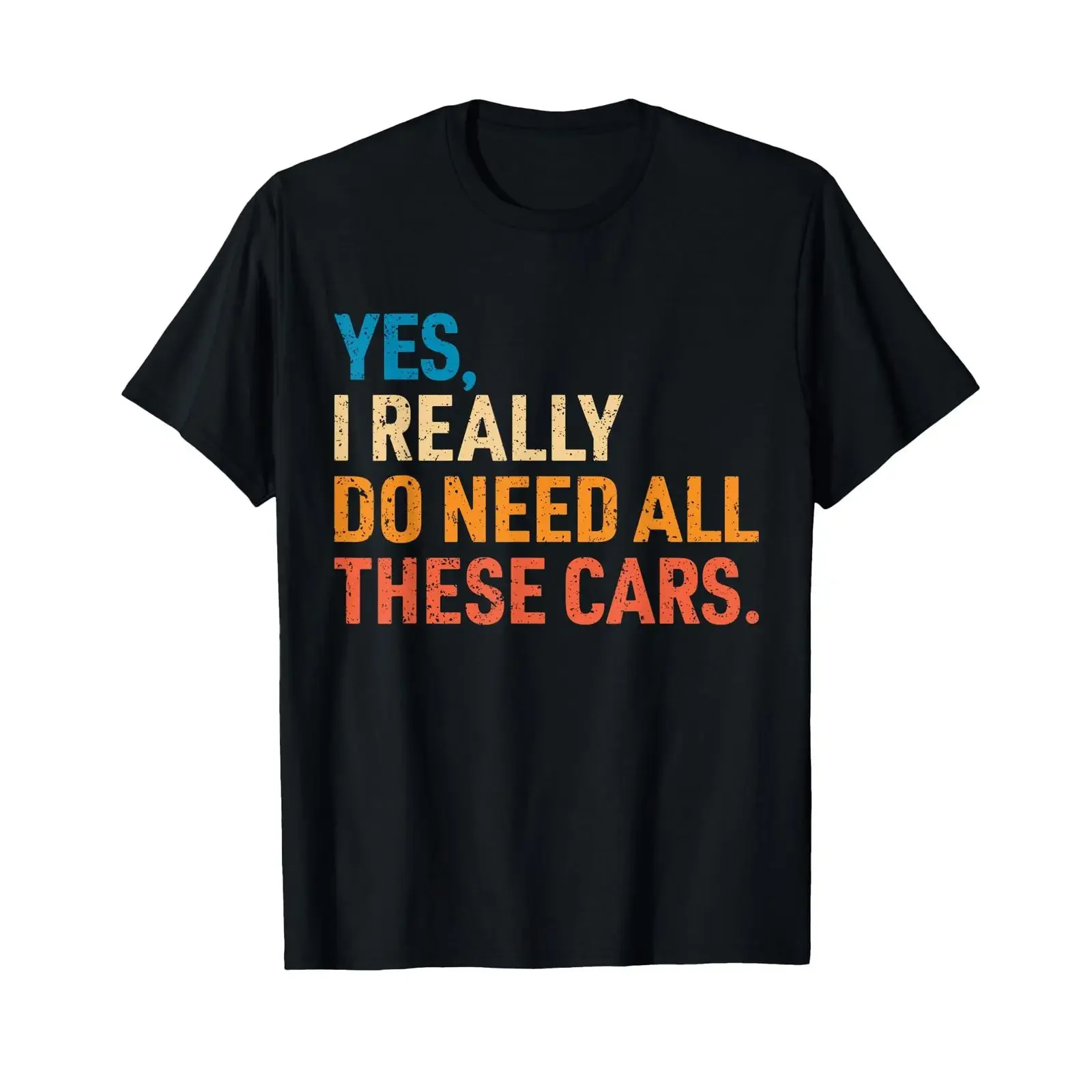Yes I Really Do Need All These Cars Funny Car Mechanic Mens T Shirt vintage Washed Comfortable Top For Everyday Wear Slightly