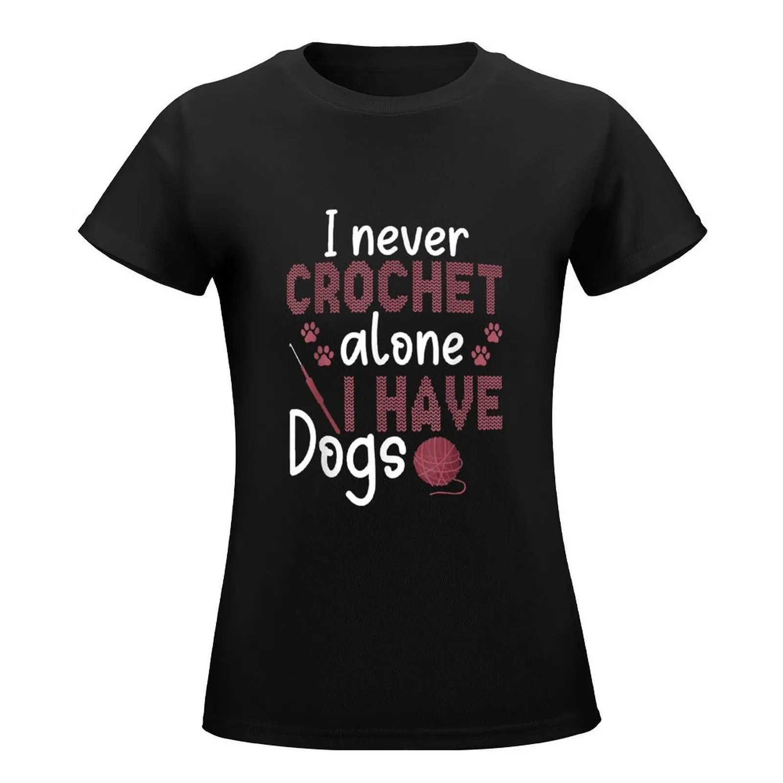 I Never Crochet Alone Crochet Have Dog Funny Crochet Dogs T-Shirt Short sleeve tee quick drying lady clothes T-shirts for Women