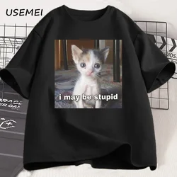 I May Be Stupid T-shirt Funny Silly Meme Cat T Shirt Cotton Casual Short Sleeve Tshirts Harajuku Print Fashion Tee Clothes
