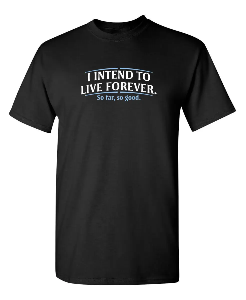 

I Intend To Live Forever. So Far, So Good Funny T-shirts