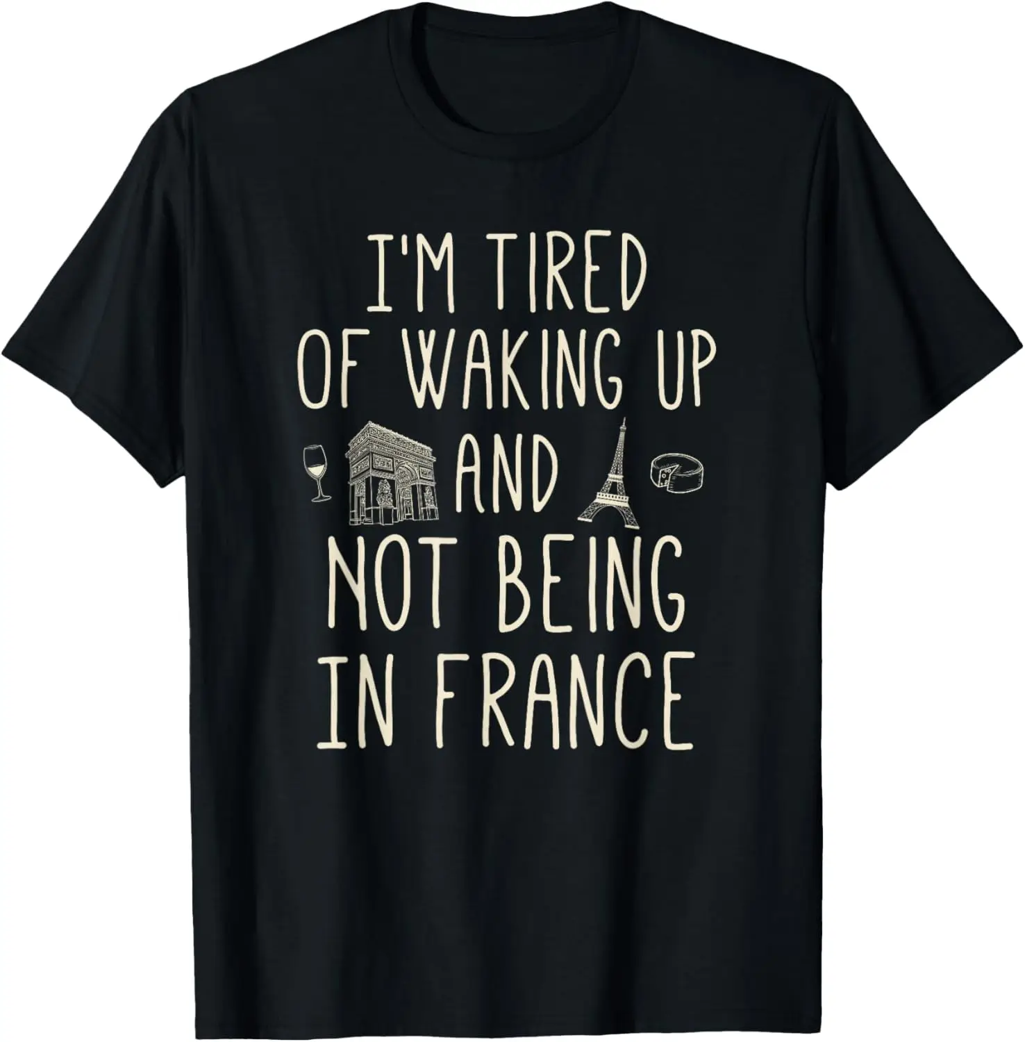 

I’m Tired of Waking Up and Not Being In France - Cute French T-Shirt