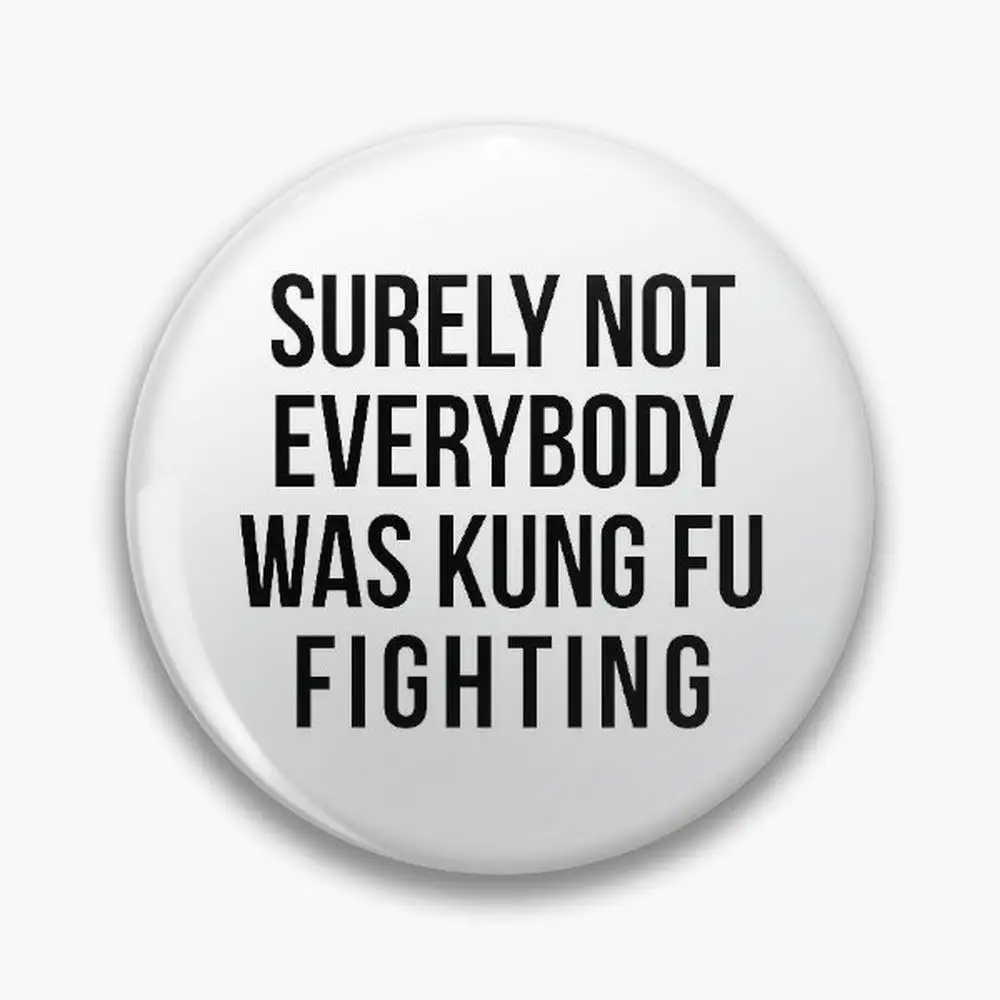 Surely Not Everybody Was Kung Fu Fighting Pin Buttons Brooches  Jewelry Accessory Customize Brooch Fashion Lapel Badges