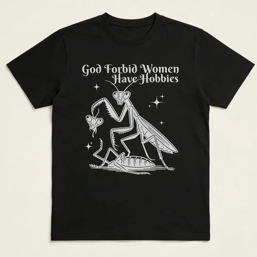 God Forbid Women Have Hobbies Shirt, Funny Feminist Shirt, Praying Mantis Graphic Tee, Dark Humor Shirt,Tee, Feminist Gift