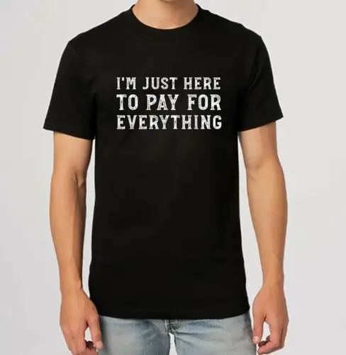 I'm Just Here To Pay For Everything Funny Mom Dad Gift T-Shirt S-3XL