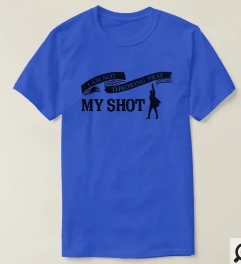 I Am Not Throwing Away My Shot. Funny Hamilton Musical inspiration T Shirt New 100% Cotton Short Sleeve O-Neck Casual T-shirt