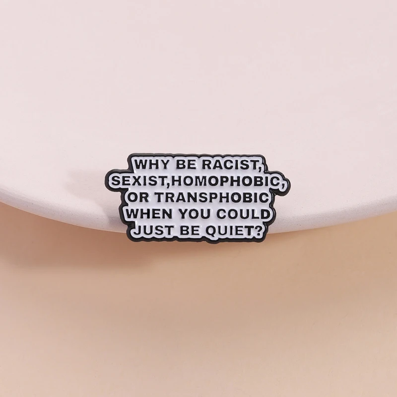 لماذا تكون عنصرية، جنسية، مجانسية، ترانسفوبيك عندما يمكنك أن تكون هادئةًا دبابيس المينا بروش شارات مجوهرات هدية للأصدقاء