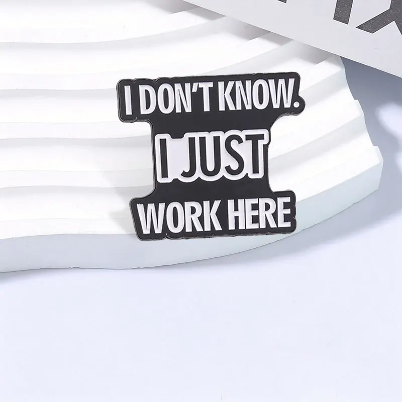 I Dont Know I Just Work Here Enamel Pin Funny Humor Office Quote Text Metal Brooch Backpack Lapel Badge Hat Fashion Jewelry Gift