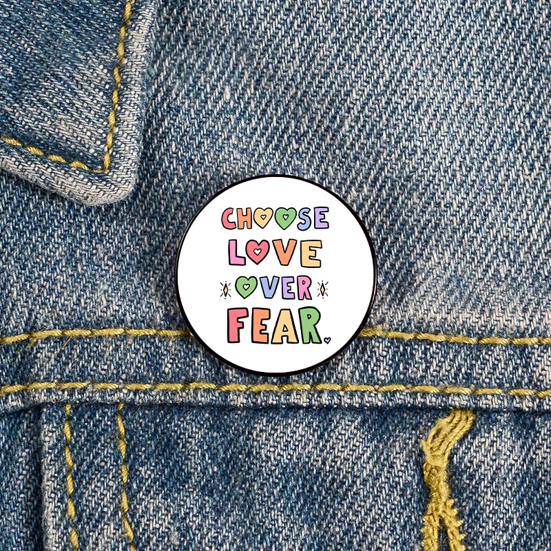 Fashion Choose Love Over Fear Printed Pin Brooches Shirt Lapel tote Bag backpacks Badge Cartoon gift brooches pins Accessories