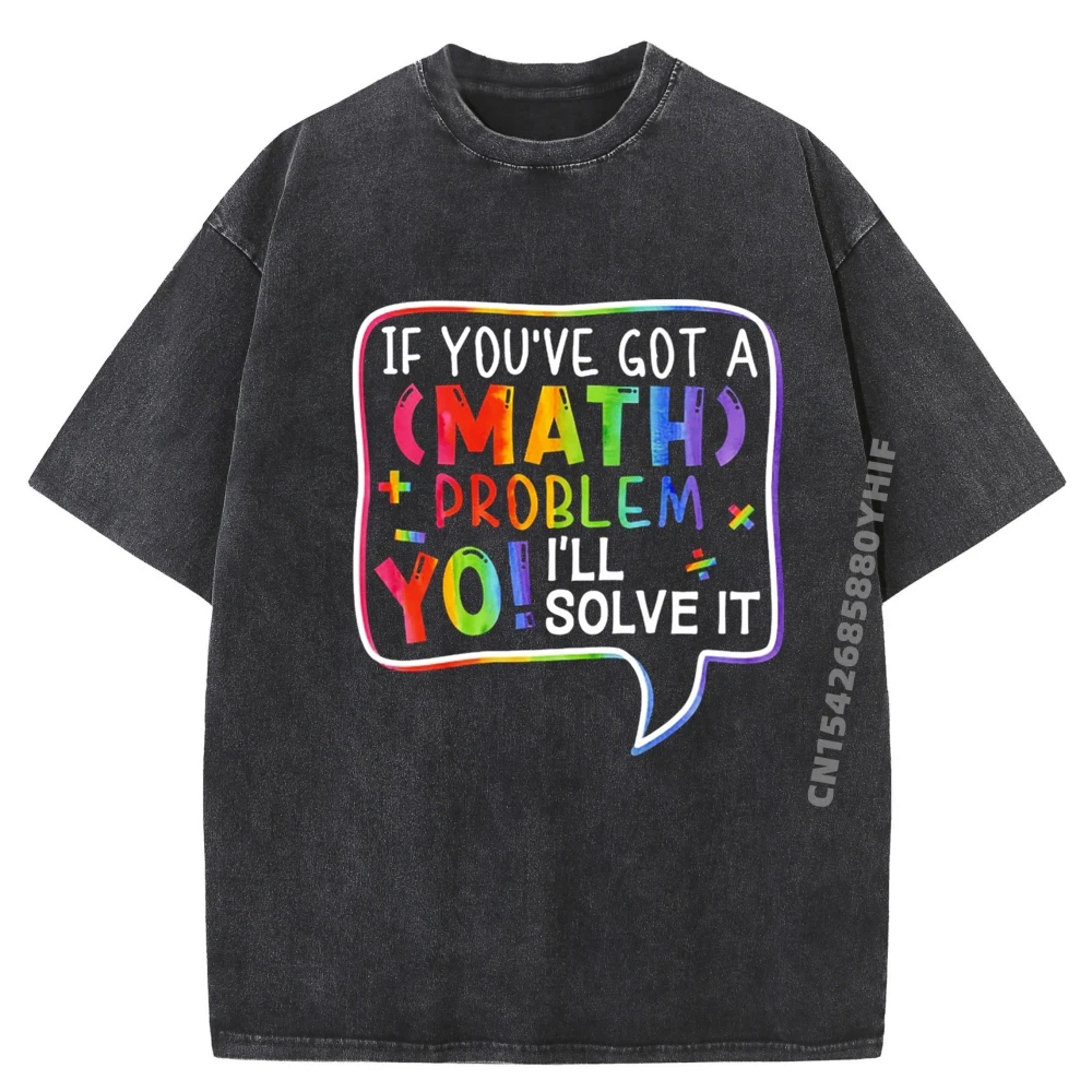 

Street Printed Tshirt If You Ve Got A Math Tops & Tees Newest Graphic Tshirts Mens Loose Washed Shirts