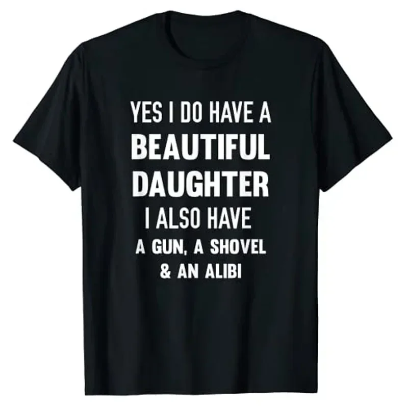 Sarcasm Sayings Quote Joke Men Clothing Letters Printed Outfits Gift Yes I Do Have A Beautiful Daughter Gun Shovel Alibi T-Shirt