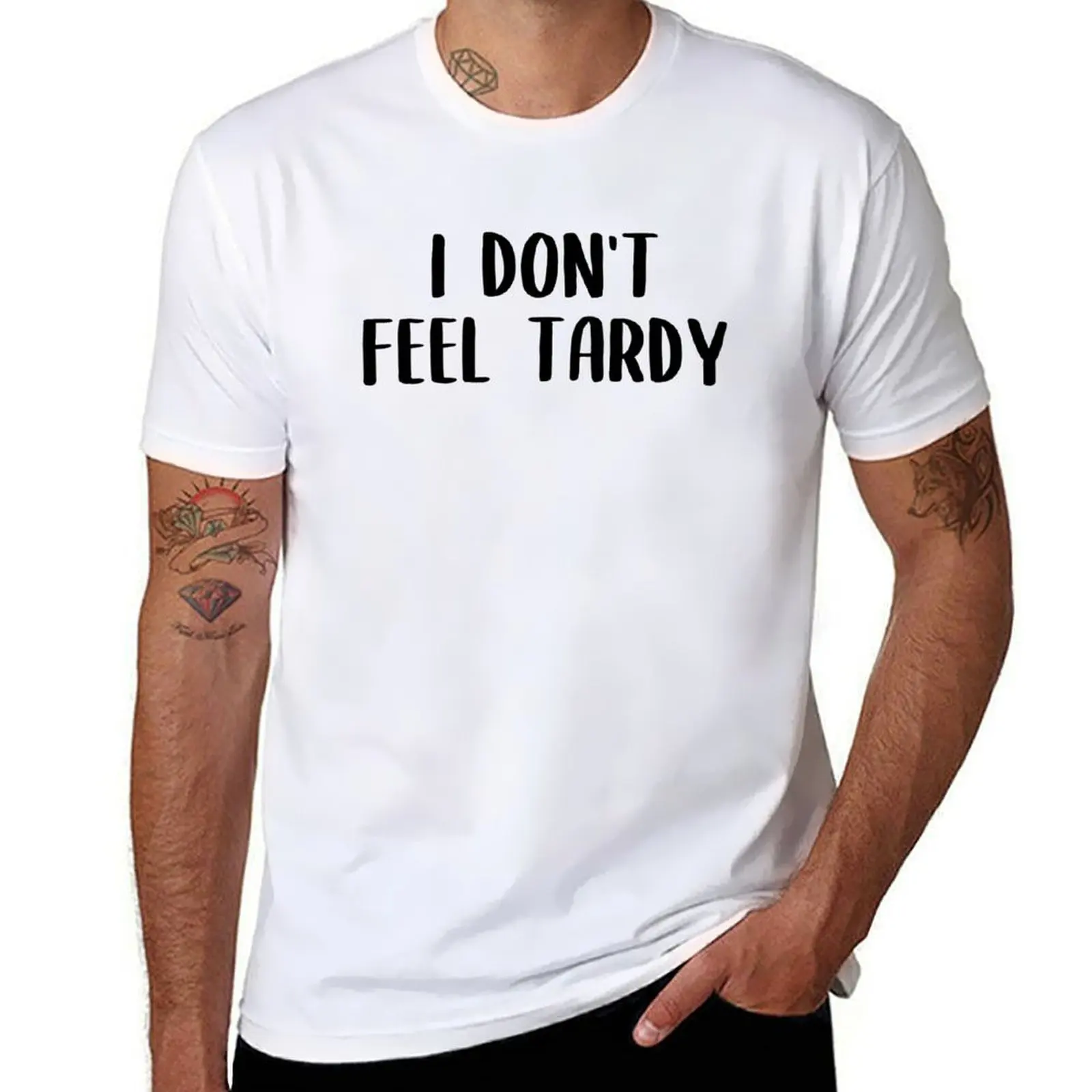 

I DON'T FEEL TARDY T-Shirt man tshirt man t shirts for men casual T-Shirt